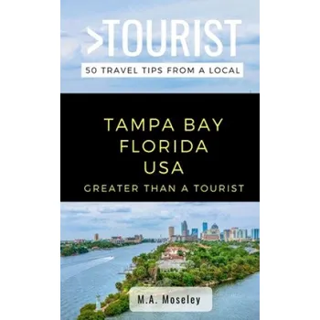 Cestování Greater Than a Tourist- Tampa Bay Florida USA: 50 Travel Tips from a Local (Greater Than a. Tourist,M. a. Moseley)(Brožovaná)
