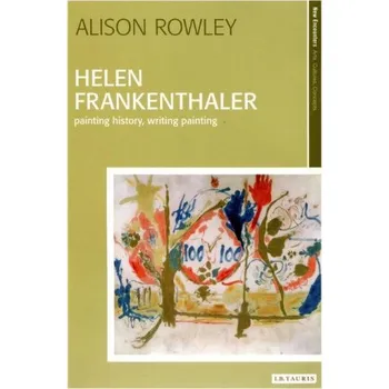 Populárně naučná literatura pro dospělé Helen Frankenthaler: Painting History, Writing Painting – ROWLEY ALISON (EN)