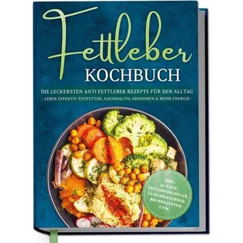 Fettleber Kochbuch: Die leckersten Anti Fettleber Rezepte für den Alltag - Leber effektiv entfetten, nachhaltig Abnehmen & mehr - Fresemann, Laura