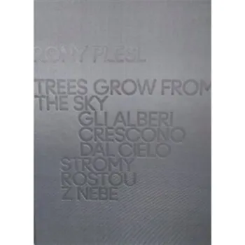 Umění Rony Plesl: Stromy rostou z nebe Rony Plesl