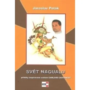 Umění Svět nagualu - Příběhy inspirované světem Carlose Castanedy Jaroslav A. Polák