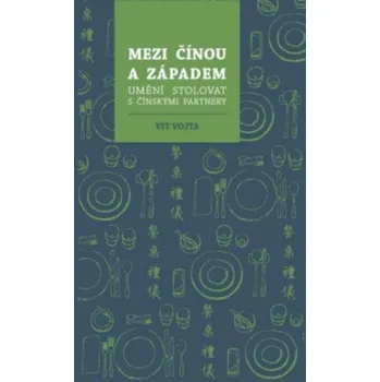 Umění Mezi Čínou a Západem - Umění stolovat s čínskými partnery Vít Vojta