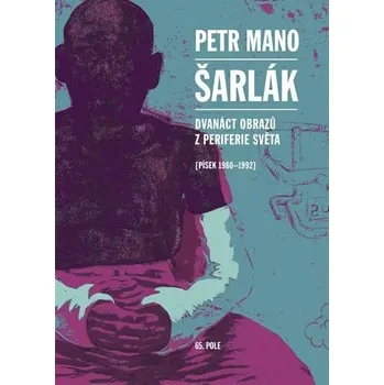 Umění Šarlák - Dvanáct obrazů z periferie světa (Písek 1980–1992) Petr Mano