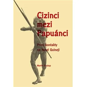 Cizinci mezi Papuánci Martin Soukup