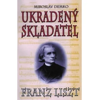 Umění Ukradený skladatel - Franz Liszt Miroslav Demko