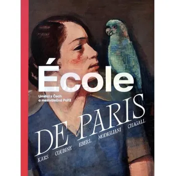 Umění École de Paris. Umělci z Čech a meziválečná Paříž - Anna Pravdová