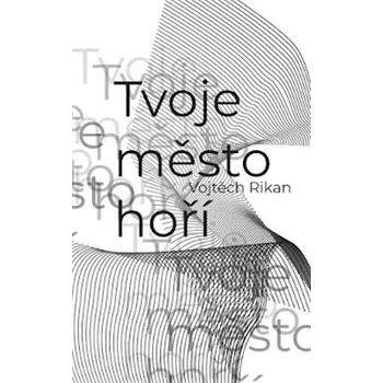 Tvoje město hoří Vojtěch Rikan