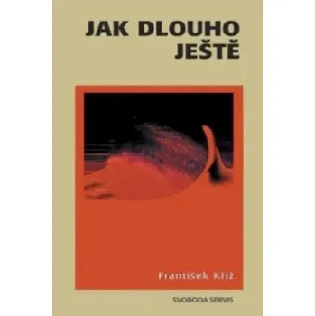 Umění Jak dlouho ještě František Kříž