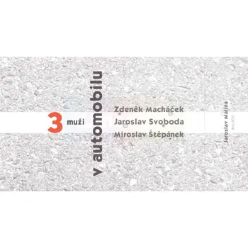 Umění Tři muži v automobilu - Malina Jaroslav, ilustrace Macháček Zdeněk, Svoboda Jaroslav, Štěpánek Miroslav