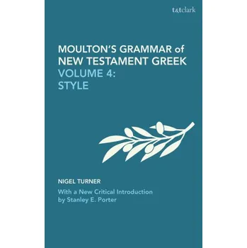 Kniha Moulton's Grammar of New Testament Greek: Volume 4: Style: With a New Critical Introduction by Stanley E. Porter – James Hope Moulton,Wilbert Francis Howard,Porter,Stanley E. (McMaster Divinity College,Canada),Nigel Turner (EN)