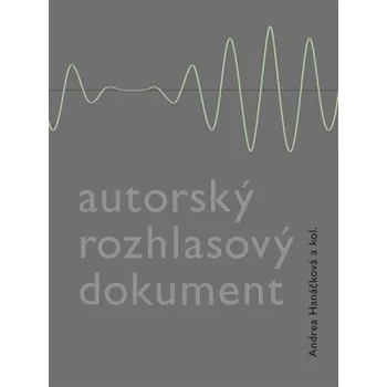 Umění Autorský rozhlasový dokument Andrea Hanáčková;a kolektiv autorů