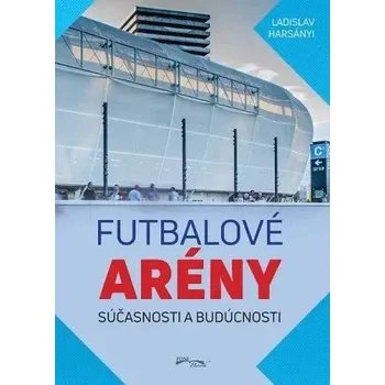 Umění Futbalové arény súčasnosti a budúcnosti Ladislav Harsányi