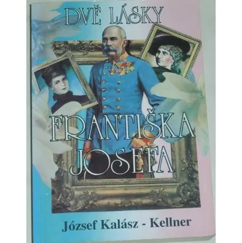 Kálász-Kellner József - Dvě lásky Františka Josefa