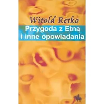 Literární biografie Przygoda z Etną i inne opowiadania - Retko Witold