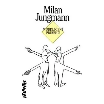 Umění V obklíčení příběhů Milan Jungmann