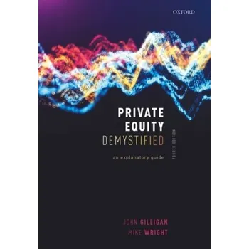 Private Equity Demystified - Gilligan, John (Director of the Oxford Said Finance Lab, Director of the Oxford Said Finance Lab, Said Business School);