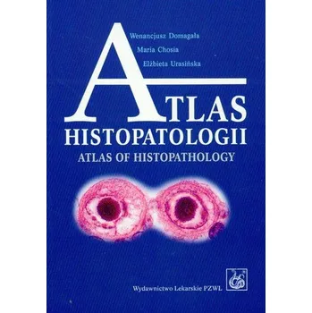 Atlas histopatologii - Domagała Wenancjusz, Chosia Maria, Urasińska Elżbieta