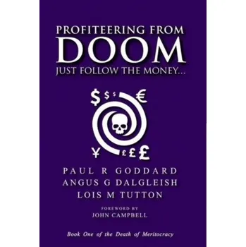 Profiteering from Doom: Just follow the money... – Goddard,Paul R,BSc,MB BS,MD,DMRD,FRCR,Angus G Dalgleish,Lois M Tutton (EN)