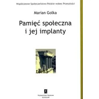 Pamięć społeczna i jej implanty - Golka Marian