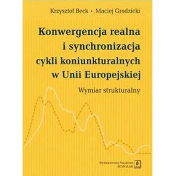 Konwergencja realna i synchronizacja cykli koniunkturalnych w Unii Europejskiej - Beck Krzysztof, Grodzicki Maciej