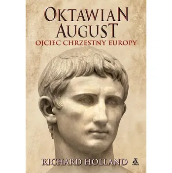 Literární biografie Oktawian August. Ojciec chrzestny Europy wyd. 2023 - Heiberger, Richard M.; Holland, Burt