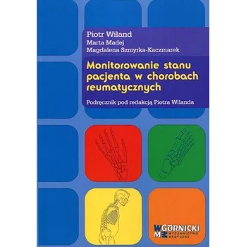 Monitorowanie stanu pacjenta w chorobach reumatycznych - Wiland Piotr, Madej Marta, Szmyrka-Kaczmarek Magdalena