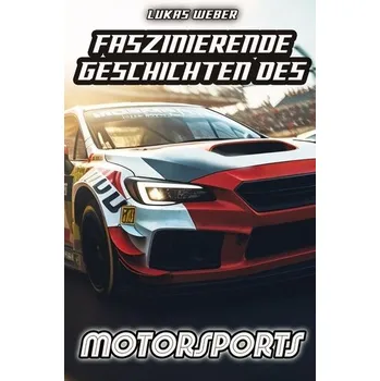 Faszinierende Geschichten des Motorsports - Weber, Lukas M.
