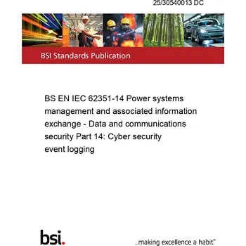 Technika 25/30540013 DC BS EN IEC 62351-14 Power systems management and associated information exchange - Data and communications security Part 14: Cyber security event logging Anglicky PDF