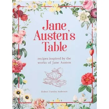 Jane Austen's Table: Recipes Inspired by the Works of Jane Austen - Anderson, Robert H.