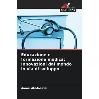 Educazione e formazione medica: Innovazioni dal mondo in via di sviluppo - Al Mosawi, Aamir