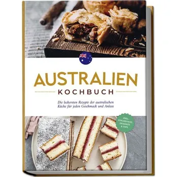 Australien Kochbuch: Die leckersten Rezepte der australischen Küche für jeden Geschmack und Anlass - inkl. Fingerfood, Desserts - Gibbons, Clair