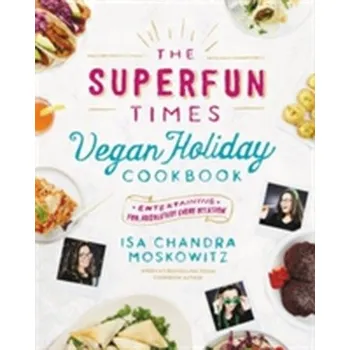The Superfun Times Vegan Holiday Cookbook - Moskowitz, Isa Ch.
