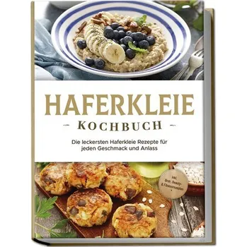 Haferkleie Kochbuch: Die leckersten Haferkleie Rezepte für jeden Geschmack und Anlass - inkl. Brot-, Beauty- & Fitnessrezepten - Schilling, Marie