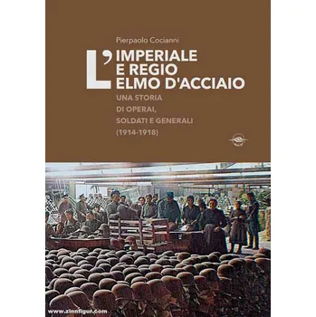 L'imperiale e regio elmo d’acciaio. Una storia di operai, soldati e generali (1914-1918). - Box