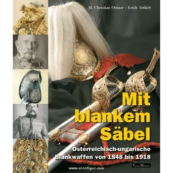 Mit blankem Säbel. Österreichisch-ungarische Blankwaffen von 1848 bis 1918