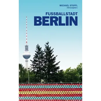 Fußballstadt Berlin - Stoffl, Michael