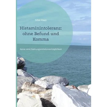 Histaminintoleranz: ohne Befund und Komma - Haas, Silke