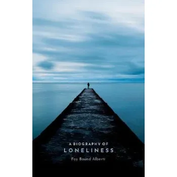 Učebnice Biography of Loneliness – Fay (Honorary Senior Research Fellow Queen Mary University of London) Fay Bound Alberti (EN)