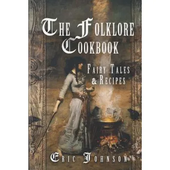 The Folklore Cookbook: Fairy Tales and Recipes – Eric Johnson (EN)