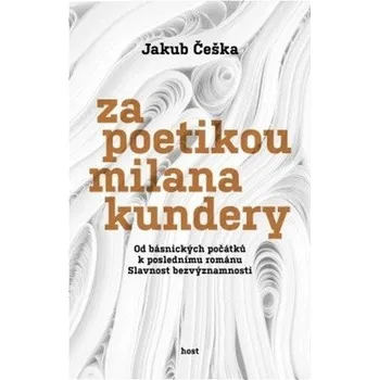 Kniha Za poetikou Milana Kundery - Od básnických počátků k poslednímu románu Slavnost bezvýznamnosti