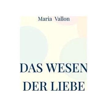 Das Wesen der Liebe - Vallon, Maria