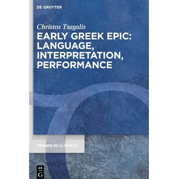 Early Greek Epic: Language, Interpretation, Performance - Tsagalis, Christos