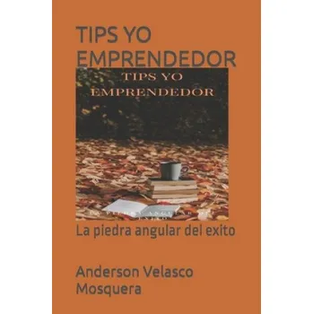 Tips Yo Emprendedor: La piedra angular del exito – Anderson Jair Velasco Mosquera (ES)