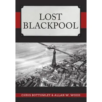 Lost Blackpool - Bottomley, Chris; Wood, Allan W.