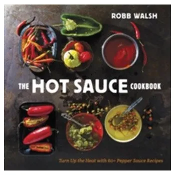 The Hot Sauce Cookbook - Walsh, Robb