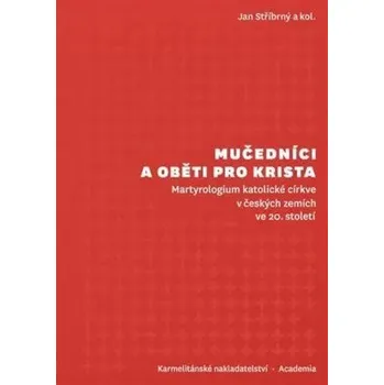 Duchovní literatura Mučedníci a oběti pro Krista - Martyrologium katolické církve v českých zemích ve 20. století