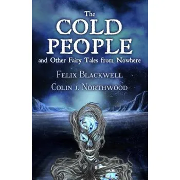 Učebnice The Cold People: and Other Fairy Tales from Nowhere (Felix Blackwell,Colin J Northwood)(Brožovaná)