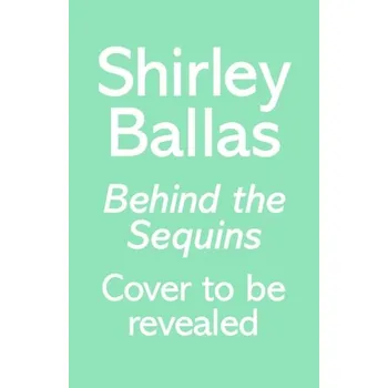 Umění Behind the Sequins - BALLAS, SHIRLEY [EN] (2021, Měkká, Random House UK Ltd)