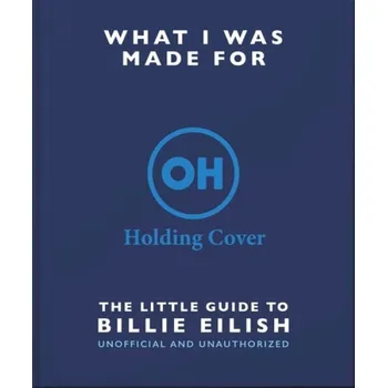 What I Was Made For: The Little Guide to Billie Eilish - OH