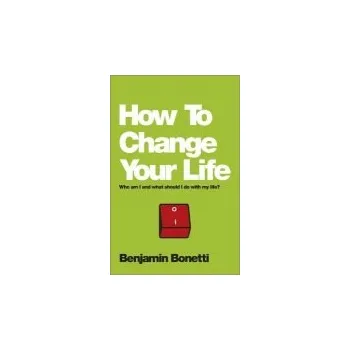 How To Change Your Life - Bonetti, Benjamin
